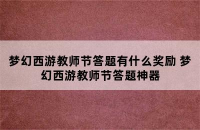 梦幻西游教师节答题有什么奖励 梦幻西游教师节答题神器